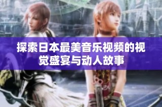 探索日本最美音乐视频的视觉盛宴与动人故事
