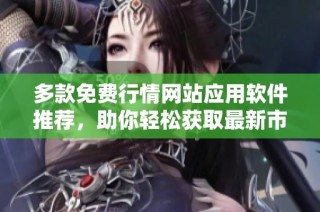 多款免费行情网站应用软件推荐，助你轻松获取最新市场信息