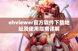 ehviewer官方软件下载地址及使用指南详解