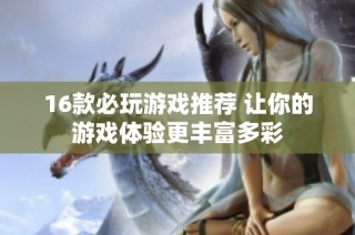 16款必玩游戏推荐 让你的游戏体验更丰富多彩