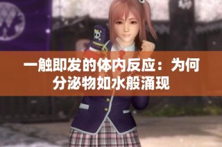 一触即发的体内反应：为何分泌物如水般涌现