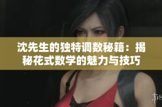 沈先生的独特调数秘籍：揭秘花式数学的魅力与技巧