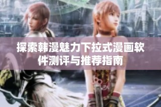 探索韩漫魅力下拉式漫画软件测评与推荐指南