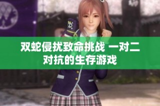 双蛇侵扰致命挑战 一对二对抗的生存游戏