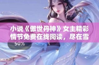 小说《傲世丹神》女主精彩情节免费在线阅读，尽在雪狐小说网