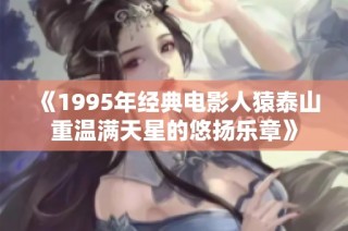 《1995年经典电影人猿泰山重温满天星的悠扬乐章》