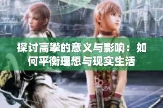 探讨高攀的意义与影响：如何平衡理想与现实生活