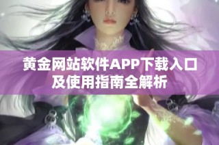 黄金网站软件APP下载入口及使用指南全解析