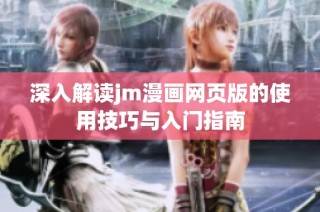 深入解读jm漫画网页版的使用技巧与入门指南