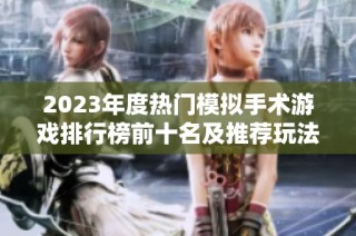 2023年度热门模拟手术游戏排行榜前十名及推荐玩法解析