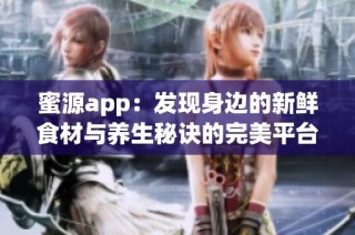 蜜源app：发现身边的新鲜食材与养生秘诀的完美平台