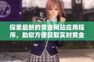 探索最新的黄金网站应用程序，助您方便获取实时黄金信息