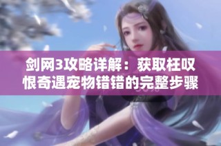 剑网3攻略详解：获取枉叹恨奇遇宠物错错的完整步骤与技巧分享