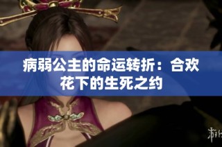 病弱公主的命运转折：合欢花下的生死之约