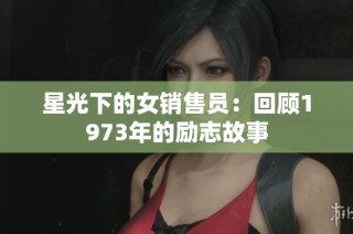 星光下的女销售员：回顾1973年的励志故事