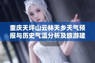 重庆天坪山云林天乡天气预报与历史气温分析及旅游建议