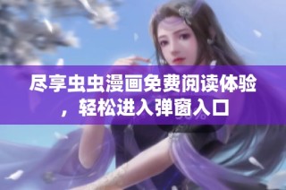 尽享虫虫漫画免费阅读体验，轻松进入弹窗入口
