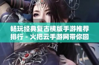 畅玩经典复古横版手游推荐排行 - 火把云手游网带你回顾游戏魅力
