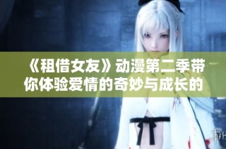 《租借女友》动漫第二季带你体验爱情的奇妙与成长的旅程
