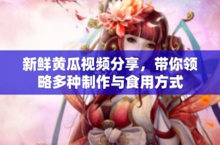新鲜黄瓜视频分享，带你领略多种制作与食用方式