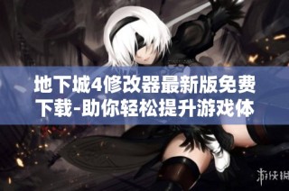 地下城4修改器最新版免费下载-助你轻松提升游戏体验