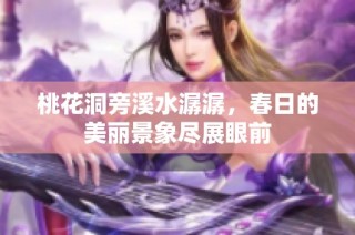 桃花洞旁溪水潺潺，春日的美丽景象尽展眼前