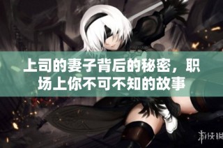 上司的妻子背后的秘密，职场上你不可不知的故事