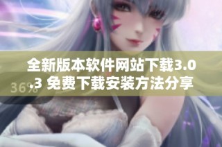 全新版本软件网站下载3.0.3 免费下载安装方法分享
