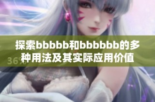 探索bbbbb和bbbbbb的多种用法及其实际应用价值