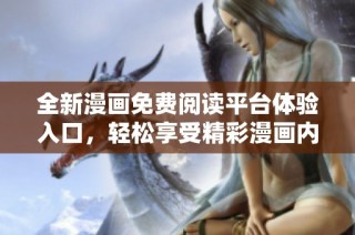 全新漫画免费阅读平台体验入口，轻松享受精彩漫画内容