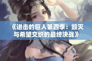 《进击的巨人第四季：毁灭与希望交织的最终决战》