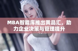 MBA智能库推出黄品汇，助力企业决策与管理提升