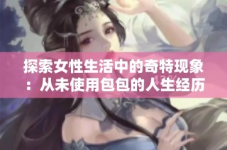 探索女性生活中的奇特现象：从未使用包包的人生经历