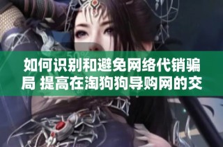 如何识别和避免网络代销骗局 提高在淘狗狗导购网的交易安全性