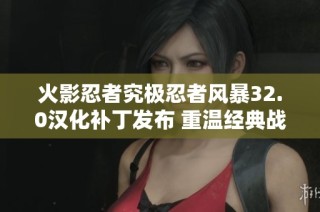 火影忍者究极忍者风暴32.0汉化补丁发布 重温经典战斗体验