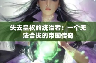 失去皇权的统治者：一个无法合拢的帝国传奇
