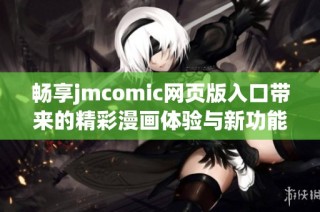 畅享jmcomic网页版入口带来的精彩漫画体验与新功能
