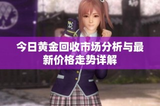 今日黄金回收市场分析与最新价格走势详解