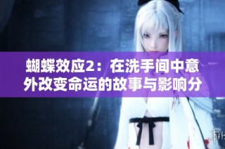 蝴蝶效应2：在洗手间中意外改变命运的故事与影响分析
