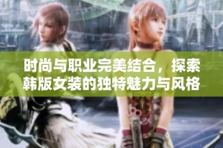 时尚与职业完美结合，探索韩版女装的独特魅力与风格
