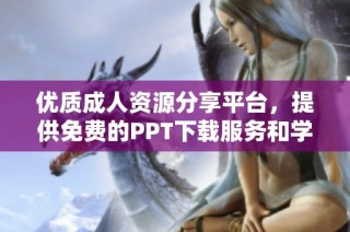 优质成人资源分享平台，提供免费的PPT下载服务和学习资料