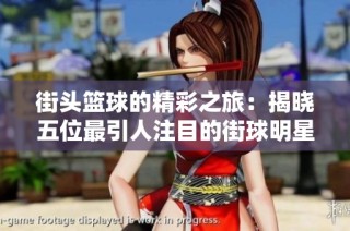 街头篮球的精彩之旅：揭晓五位最引人注目的街球明星
