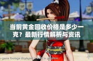 当前黄金回收价格是多少一克？最新行情解析与资讯