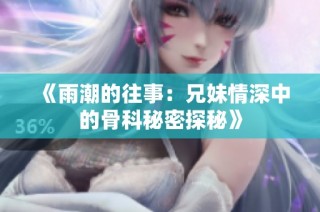 《雨潮的往事：兄妹情深中的骨科秘密探秘》