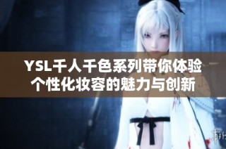 YSL千人千色系列带你体验个性化妆容的魅力与创新
