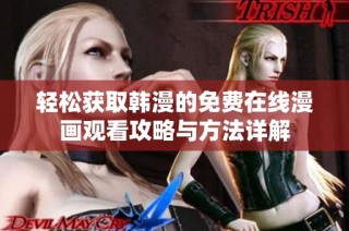 轻松获取韩漫的免费在线漫画观看攻略与方法详解