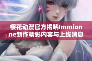 樱花动漫官方揭晓Immionne新作精彩内容与上线消息