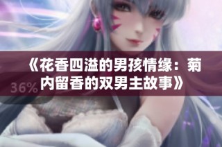 《花香四溢的男孩情缘：菊内留香的双男主故事》