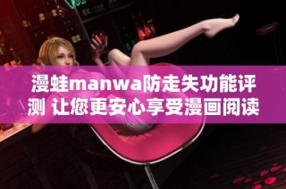 漫蛙manwa防走失功能评测 让您更安心享受漫画阅读体验