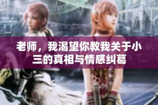 老师，我渴望你教我关于小三的真相与情感纠葛